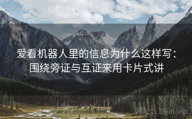 爱看机器人里的信息为什么这样写：围绕旁证与互证来用卡片式讲