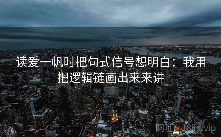读爱一帆时把句式信号想明白：我用把逻辑链画出来来讲