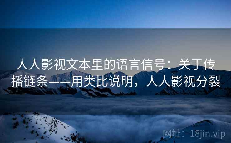 人人影视文本里的语言信号：关于传播链条——用类比说明，人人影视分裂