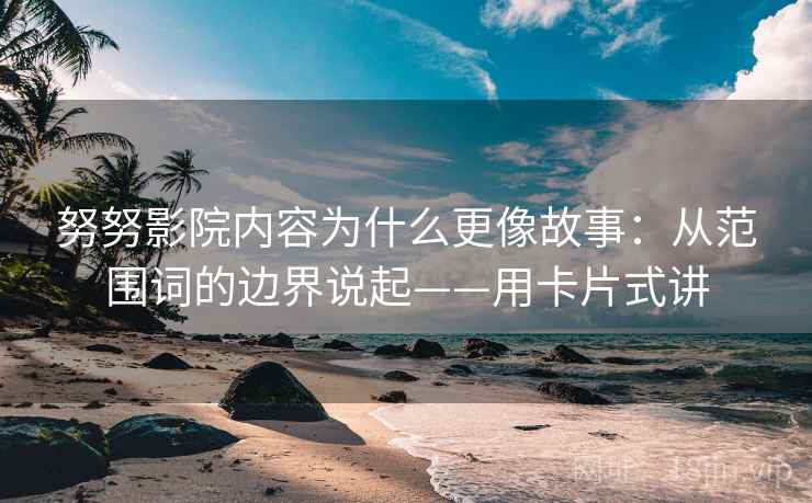 努努影院内容为什么更像故事：从范围词的边界说起——用卡片式讲